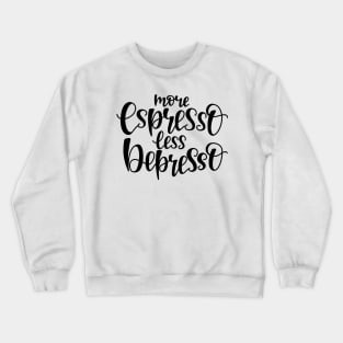 more espresso less depresso Crewneck Sweatshirt